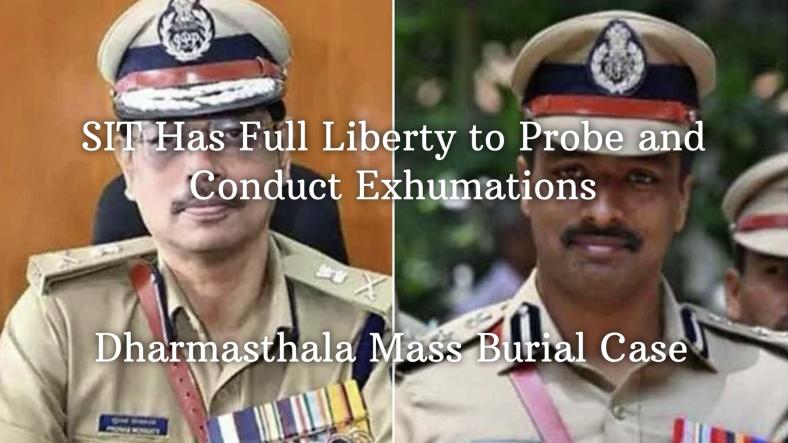 Dharmasthala Mass Burial Case: SIT Has Full Liberty to Probe and Conduct Exhumations Dharmasthala Mass Burial Case: SIT Has Full Liberty to Probe and Conduct Exhumations